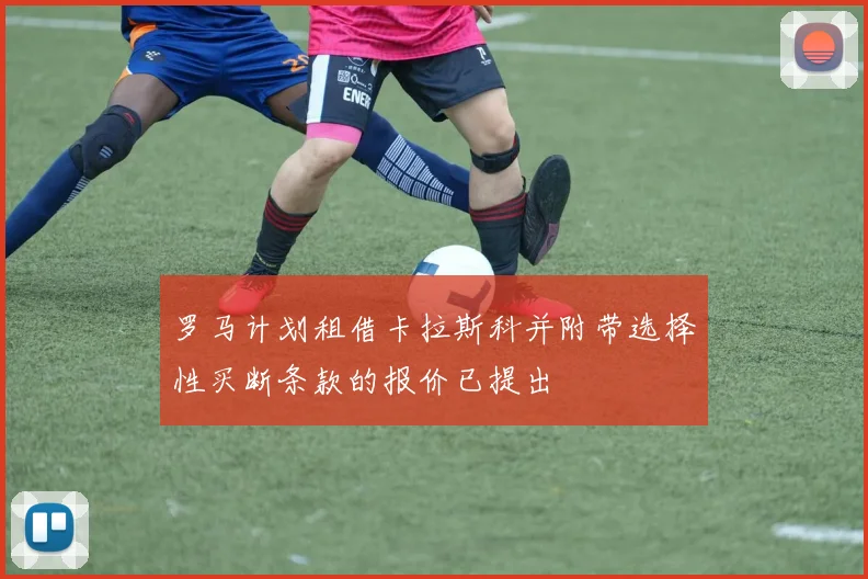 罗马计划租借卡拉斯科并附带选择性买断条款的报价已提出